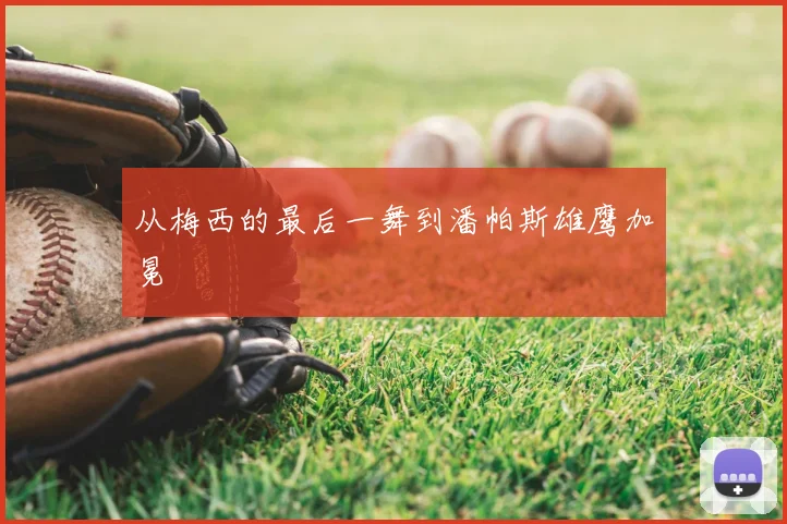 从梅西的最后一舞到潘帕斯雄鹰加冕