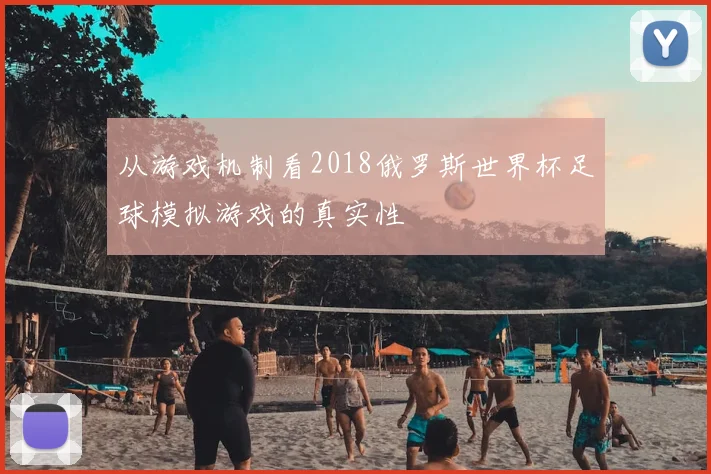 从游戏机制看2018俄罗斯世界杯足球模拟游戏的真实性