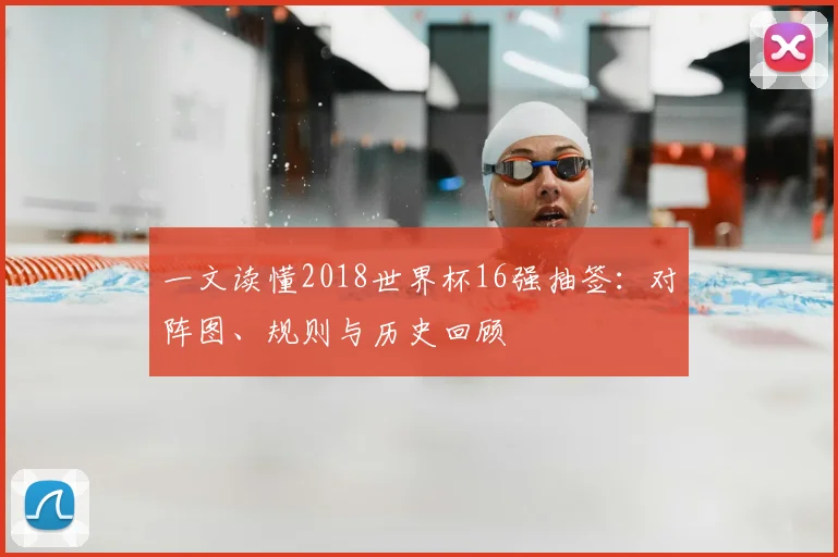 一文读懂2018世界杯16强抽签:对阵图、规则与历史回顾