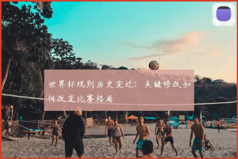 世界杯规则历史变迁：关键修改如何改变比赛格局