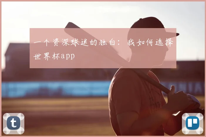 一个资深球迷的独白：我如何选择世界杯app
