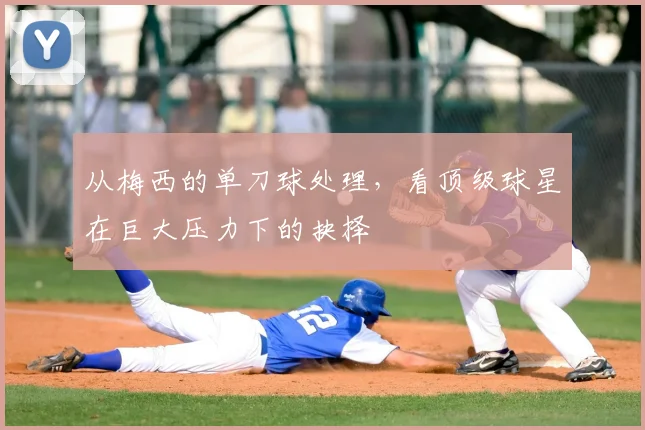从梅西的单刀球处理，看顶级球星在巨大压力下的抉择