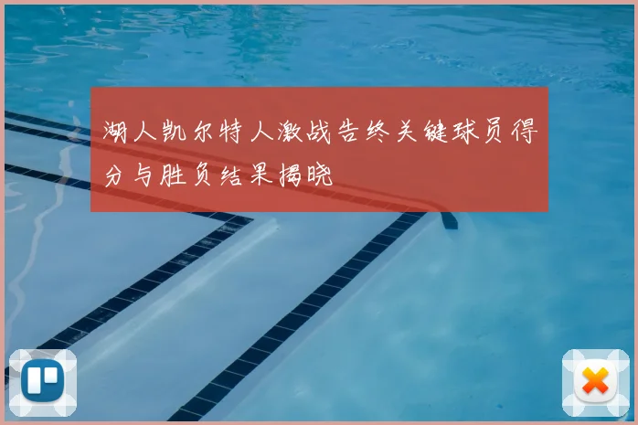湖人凯尔特人激战告终关键球员得分与胜负结果揭晓