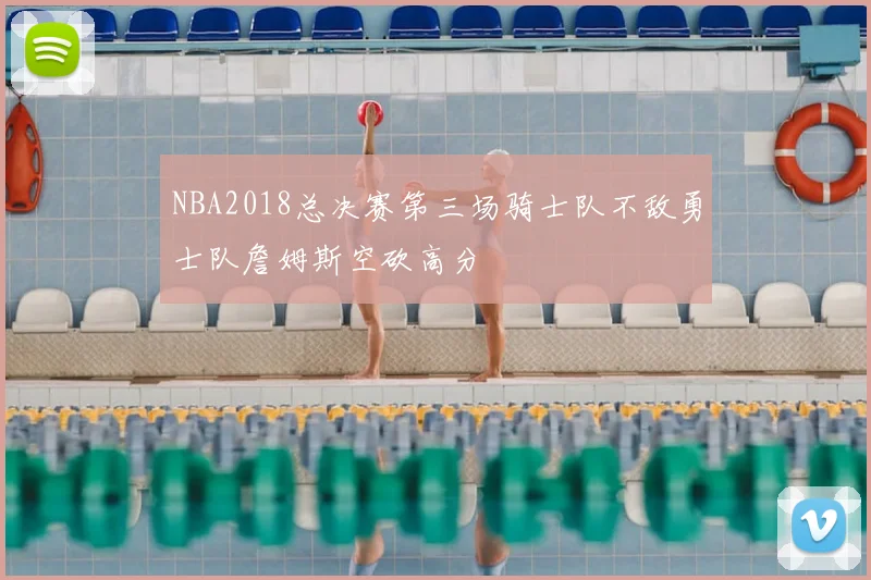 NBA2018总决赛第三场骑士队不敌勇士队詹姆斯空砍高分