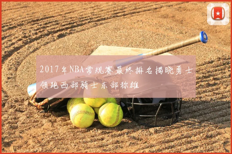 2017年NBA常规赛最终排名揭晓勇士领跑西部骑士东部称雄