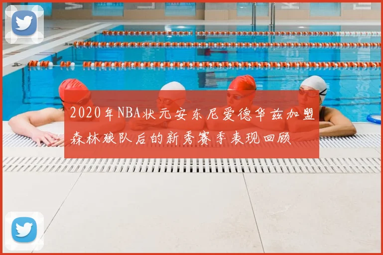 2020年NBA状元安东尼爱德华兹加盟森林狼队后的新秀赛季表现回顾