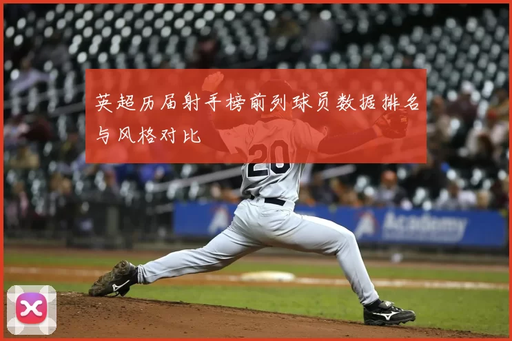 英超历届射手榜前列球员数据排名与风格对比